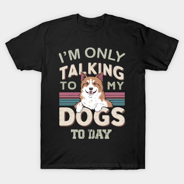 Im only talking to my Dog T-Shirt by Print Pro